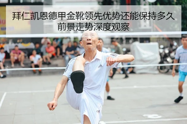 拜仁凯恩德甲金靴领先优势还能保持多久前景走势深度观察