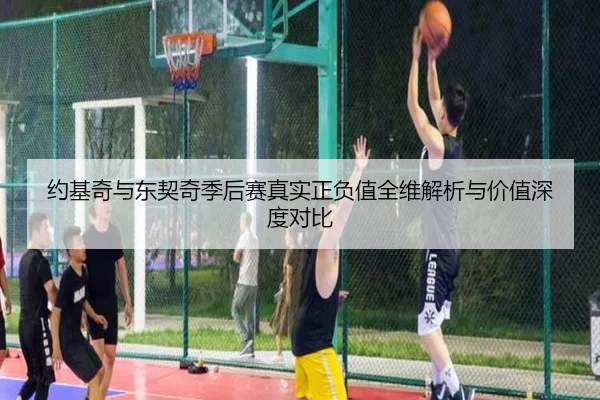 约基奇与东契奇季后赛真实正负值全维解析与价值深度对比